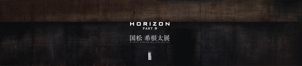 "HORIZON PART Ⅳ 国松 希根太展"（2011年12月7日-19日）
