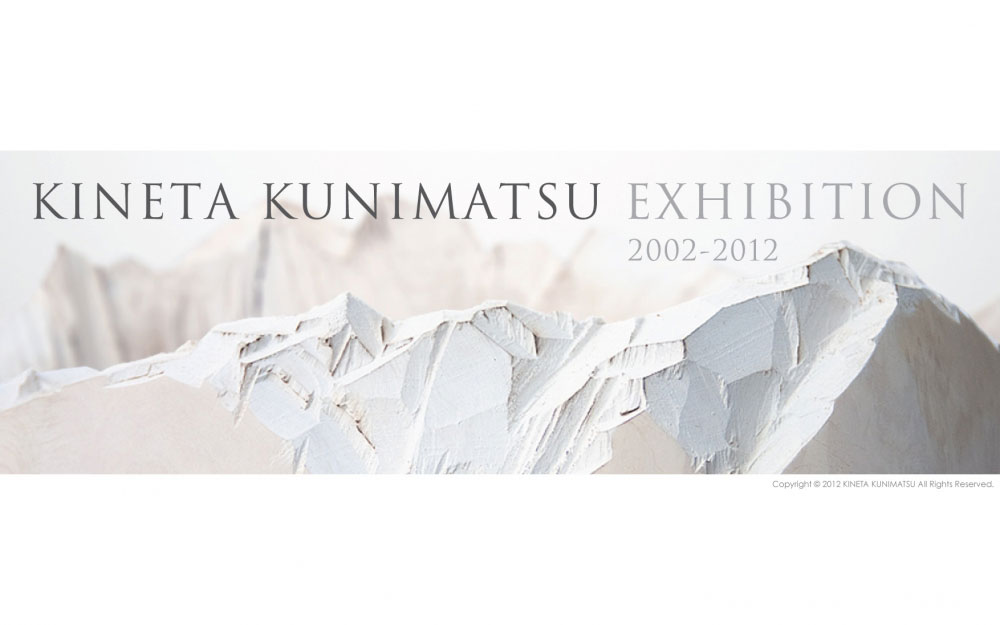 "KINETA KUNIMATSU EXHIBITION 2002-2012"（2012年5月6日、13日、20日、27日、  6月3日、10日、17日）