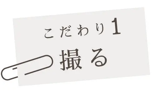 こだわり1 撮る