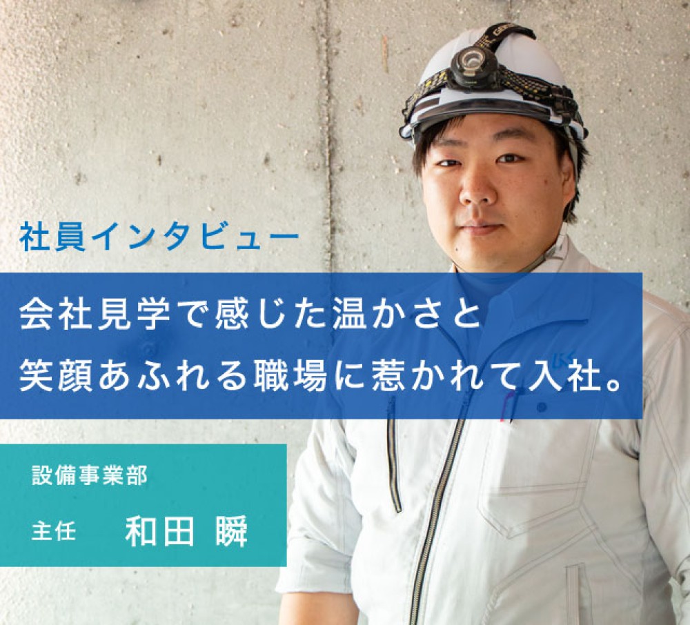 会社見学で感じた温かさと笑顔あふれる職場に惹かれて入社。設備事業部主任　和田 瞬